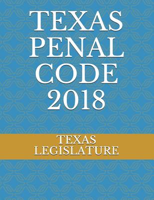 Texas Penal Code 2018 - Legislature, Texas