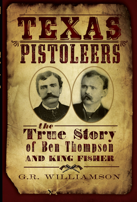 Texas Pistoleers: The True Story of Ben Thompson and King Fisher - Williamson
