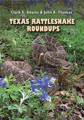 Texas Rattlesnake Roundups - Adams, Clark E, and Thomas, John K