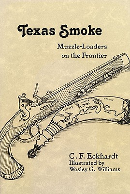 Texas Smoke: Muzzle-Loaders on the Frontier - Eckhardt, C F