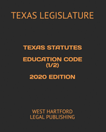 Texas Statutes Education Code (1/2) 2020 Edition: West Hartford Legal Publishing
