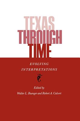 Texas Through Time: Evolving Interpretations - Buenger, Walter L (Editor), and Calvert, Robert a (Editor)