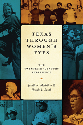 Texas Through Women's Eyes: The Twentieth-Century Experience - McArthur, Judith N, and Smith, Harold L, Professor