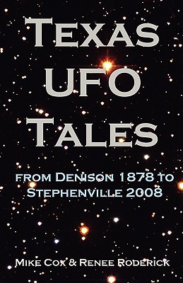 Texas UFO Tales: From Denison 1878 to Stephenville 2008 - Cox, Mike, and Roderick, Renee