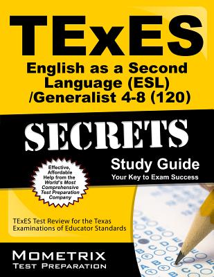 Texes (120) English as a Second Language (ESL)/Generalist 4-8 Exam Secrets Study Guide: Texes Test Review for the Texas Examinations of Educator Standards - Texes Exam Secrets Test Prep Team, and Texas, and Texes Exam Secrets Test Prep (Editor)