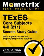TExES Core Subjects 4-8 (211) Secrets Study Guide - Full-Length Practice Test, Step-By-Step Video Tutorials: [2nd Edition]