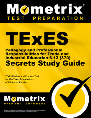 TExES Pedagogy and Professional Responsibilities for Trade and Industrial Education 6-12 (370) Secrets Study Guide: TExES Review and Practice Test for the Texas Examinations of Educator Standards - Mometrix (Editor)