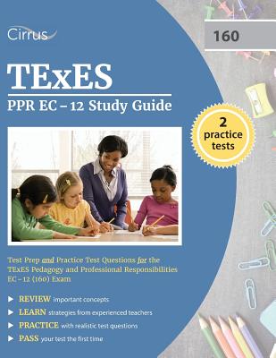 TEXES PPR EC-12 Study Guide: Test Prep and Practice Test Questions for the TEXES Pedagogy and Professional Responsibilities EC-12 (160) Exam - Texes Ppr Exam Prep Team, and Cirrus Test Prep