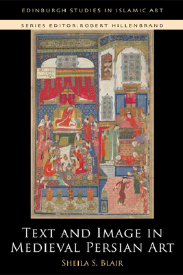 Text and Image in Medieval Persian Art - Blair, Sheila S.