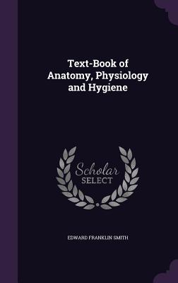 Text-Book of Anatomy, Physiology and Hygiene - Smith, Edward Franklin