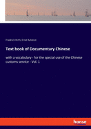 Text book of Documentary Chinese: with a vocabulary - for the special use of the Chinese customs service - Vol. 1