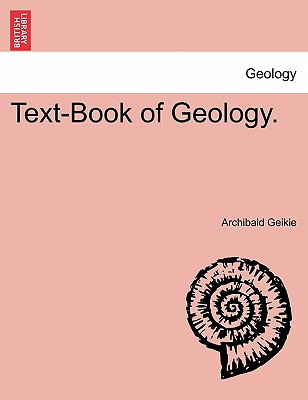 Text-Book of Geology. - Geikie, Archibald, Sir