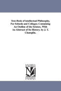 Text-Book of Intellectual Philosophy, for Schools and Colleges: Containing an Outline of the Science, with an Abstract of Its History