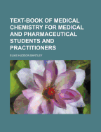 Text-Book of Medical Chemistry for Medical and Pharmaceutical Students and Practitioners - Bartley, Elias Hudson