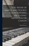 Text-book of Simple and Double Counterpoint Including Imitation or Canon