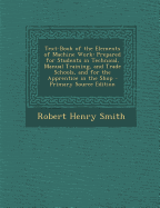 Text-Book of the Elements of Machine Work: Prepared for Students in Technical, Manual Training, and Trade Schools, and for the Apprentice in the Shop - Primary Source Edition - Smith, Robert Henry