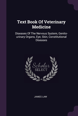 Text Book Of Veterinary Medicine: Diseases Of The Nervous System, Genito-urinary Organs, Eye, Skin, Constitutional Diseases - Law, James