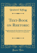 Text-Book on Rhetoric: Supplementing the Development of the Science with Exhaustive Practice in Composition (Classic Reprint)