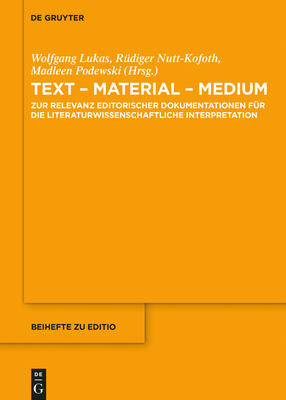 Text - Material - Medium: Zur Relevanz Editorischer Dokumentationen Fur Die Literaturwissenschaftliche Interpretation - Lukas, Wolfgang (Editor), and Podewski, Madleen (Editor), and Nutt-Kofoth, Rudiger (Editor)