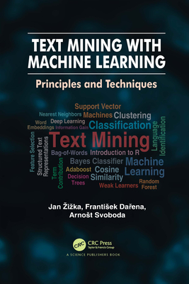 Text Mining with Machine Learning: Principles and Techniques - Zizka, Jan, and Darena, Frantisek, and Svoboda, Arnost