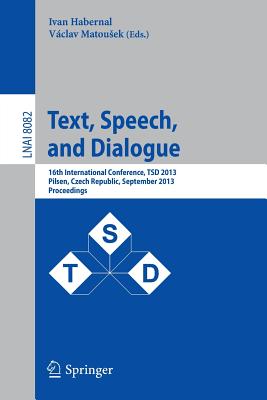 Text, Speech, and Dialogue: 16th International Conference, Tsd 2013, Pilsen, Czech Republic, September 1-5, 2013, Proceedings - Habernal, Ivan (Editor), and Matousek, Vaclav (Editor)