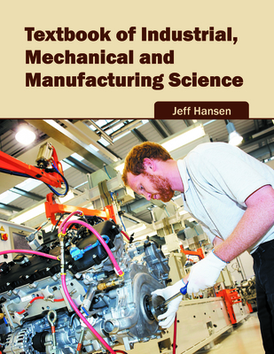 Textbook of Industrial, Mechanical and Manufacturing Science - Hansen, Jeff (Editor)