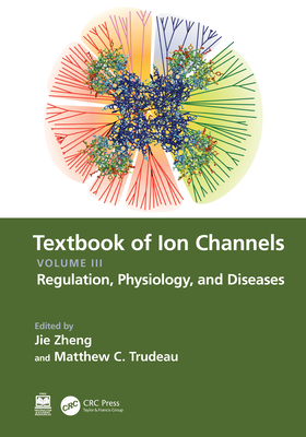 Textbook of Ion Channels Volume III: Regulation, Physiology, and Diseases - Zheng, Jie (Editor), and Trudeau, Matthew C (Editor)