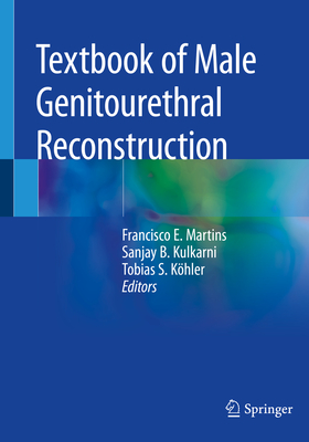 Textbook of Male Genitourethral Reconstruction - Martins, Francisco E (Editor), and Kulkarni, Sanjay B (Editor), and Khler, Tobias S (Editor)