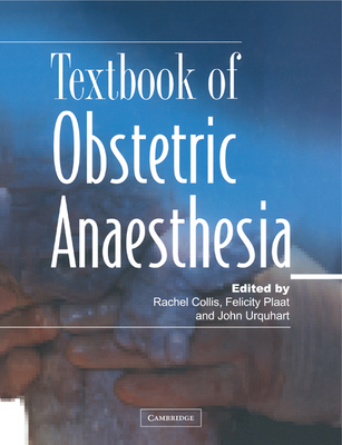 Textbook of Obstetric Anaesthesia - Collis, Rachel E. (Editor), and Plaat, Felicity (Editor), and Urquhart, John (Editor)