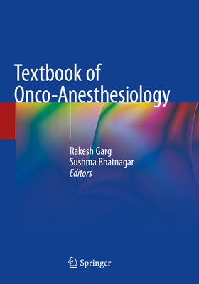 Textbook of Onco-Anesthesiology - Garg, Rakesh (Editor), and Bhatnagar, Sushma (Editor)