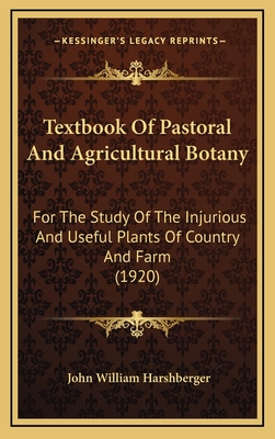 Textbook Of Pastoral And Agricultural Botany: For The Study Of The Injurious And Useful Plants Of Country And Farm (1920) - Harshberger, John William