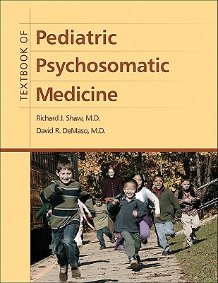 Textbook of Pediatric Psychosomatic Medicine - Shaw, Richard J (Editor), and Demaso, David R (Editor)