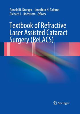 Textbook of Refractive Laser Assisted Cataract Surgery (Relacs) - Krueger, Ronald R (Editor), and Talamo, Jonathan H (Editor), and Lindstrom, Richard L, MD (Editor)