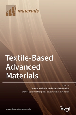 Textile-Based Advanced Materials: Construction, Properties and Applications - Bechtold, Thomas (Guest editor), and Manian, Avinash P (Guest editor)