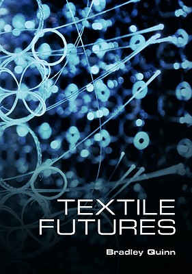 Textile Futures: Fashion, Design and Technology - Quinn, Bradley