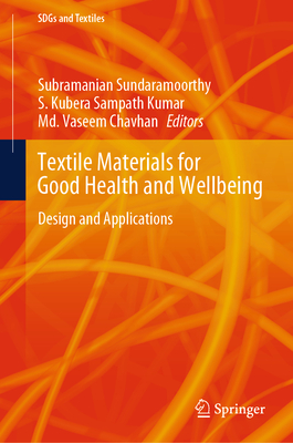 Textile Materials for Good Health and Wellbeing: Design and Applications - Sundaramoorthy, Subramanian (Editor), and Kubera Sampath Kumar, S. (Editor), and Chavhan, Md. Vaseem (Editor)