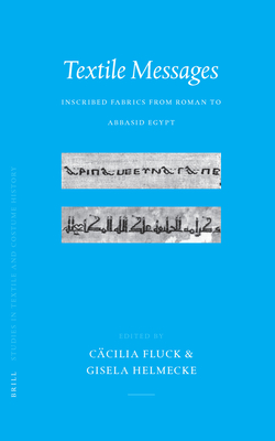 Textile Messages: Inscribed Fabrics from Roman to Abbasid Egypt - Fluck, Ccilia (Editor), and Helmecke, Gisela (Editor)