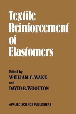 Textile Reinforcement of Elastomers - Wake, W C (Editor)