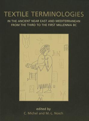 Textile Terminologies in the Ancient Near East and Mediterranean from the Third to the First Millennia BC - Michel, Cecile (Editor), and Nosch, Marie-Louise (Editor)