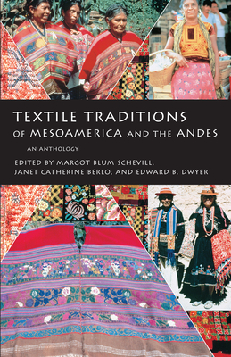 Textile Traditions of Mesoamerica and the Andes: An Anthology - Schevill, Margot Blum (Editor), and Berlo, Janet Catherine (Editor), and Dwyer, Edward B (Editor)