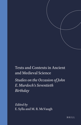 Texts and Contexts in Ancient and Medieval Science: Studies on the Occasion of John E. Murdoch's Seventieth Birthday - Sylla, Edith (Editor), and McVaugh, Michael R. (Editor)