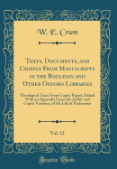 Texts, Documents, and Chiefly from Manuscripts in the Bodleian and Other Oxford Libraries, Vol. 12: Theological Texts from Coptic Papyri, Edited with an Appendix Upon the Arabic and Coptic Versions, of the Life of Pachomius (Classic Reprint)