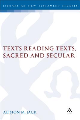 Texts Reading Texts, Sacred and Secular: Two Postmodern Perspectives - Jack, Alison, and Keith, Chris (Editor)