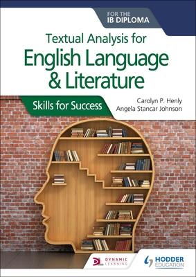 Textual Analysis for English Language and Literature for the IB Diploma: Hodder Education Group - Henly, Carolyn P, and Johnson, Angela Stancar