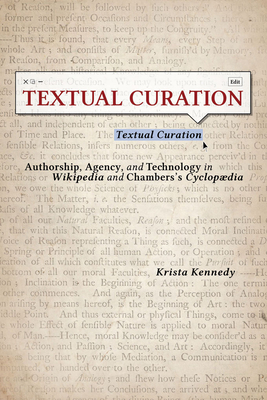 Textual Curation: Authorship, Agency, and Technology in Wikipedia and Chambers's Cyclopaedia - Kennedy, Krista