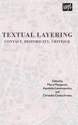 Textual Layering: Contact, Historicity, Critique - Margaroni, Maria (Editor), and Lampropoulos, Apostolos (Editor), and Chatzichristou, Christakis (Editor)