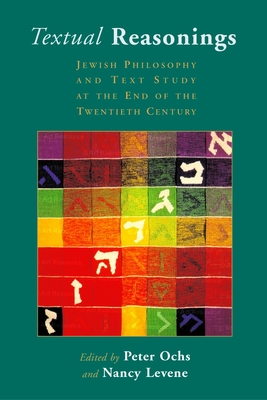 Textual Reasonings: Jewish Philosophy and Text Study at the End of the Twentieth Century - Ochs, Peter (Editor), and Levene, Nancy (Editor)