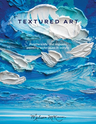 Textured Art: Palette Knife and Impasto Painting Techniques in Acrylic - McKinnon, Melissa