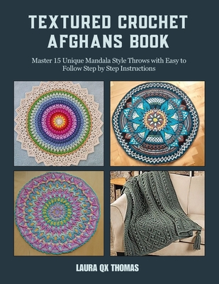 Textured Crochet Afghans Book: Master 15 Unique Mandala Style Throws with Easy to Follow Step by Step Instructions - Thomas, Laura Qx