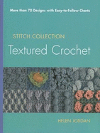 Textured Crochet: More Than 70 Designs with Easy-To-Follow Charts - Jordan, Helen